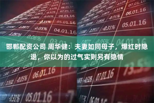 邯郸配资公司 周华健：夫妻如同母子，爆红时隐退，你以为的过气实则另有隐情